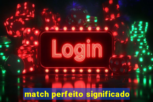 match perfeito significado